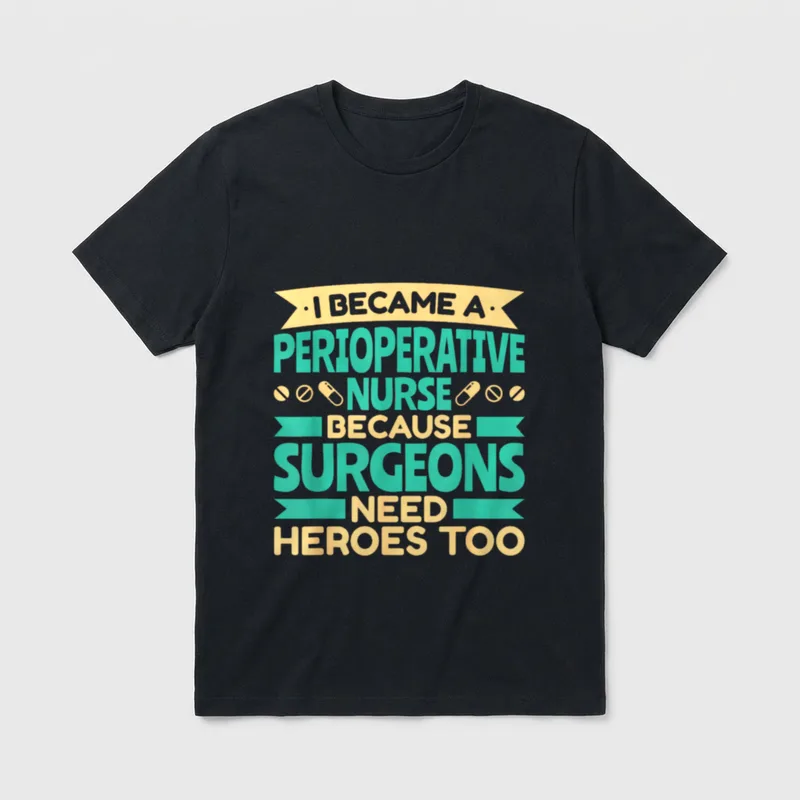 Perioperative Nurse Because Surgeons Need Heroes T-Shirt – Classic T-Shirt in Black