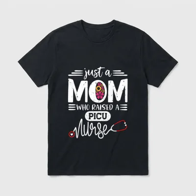 Mom Who Raised PICU Nurse RN's T-Shirt – just a MOM WHO RAISED A PICU Nurse – Classic T-Shirt in Black