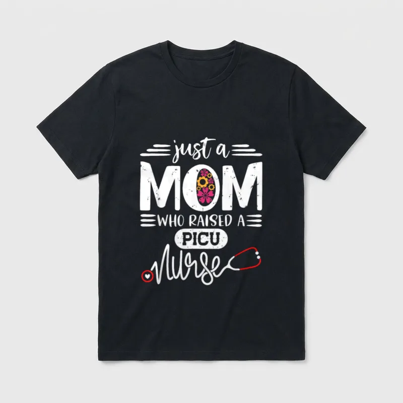 Mom Who Raised PICU Nurse RN's T-Shirt – just a MOM WHO RAISED A PICU Nurse – Classic T-Shirt in Black