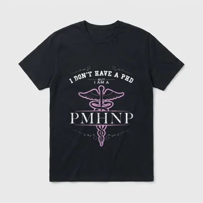 Psychiatric Mental Health Psych Nurse Practitioner T-Shirt – I DON’T HAVE A PHD BUT I AM A PMHNP – Classic T-Shirt in Black