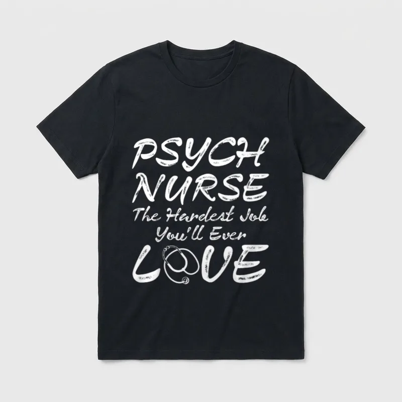 Psych Nurse Funny Amazing Nurses T-Shirt – PSYCH NURSE The Hardest Job You'll Ever LOVE – Classic T-Shirt in Black