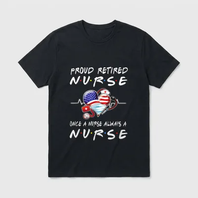 Proud Retired Nurse Once a Always T-Shirt – PROUD RETIRED NURSE ONCE A NURSE ALWAYS A NURSE – Classic T-Shirt in Black