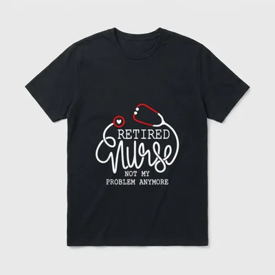 Retired Nurse Not My Problem Anymore T-Shirt – RETIRED Nurse NOT MY PROBLEM ANYMORE – Classic T-Shirt in Black