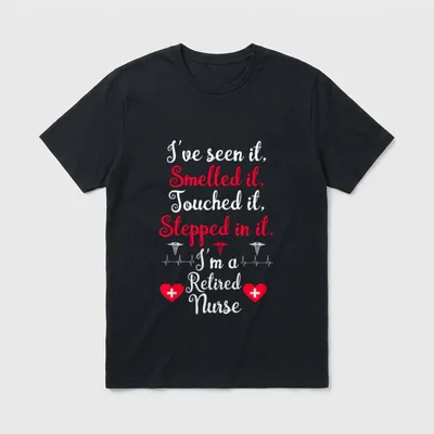 I'm a Retired Nurse Funny Retirement T-Shirt – I've seen it, Smelled it, Touched it, Stepped in it – Classic T-Shirt in Black