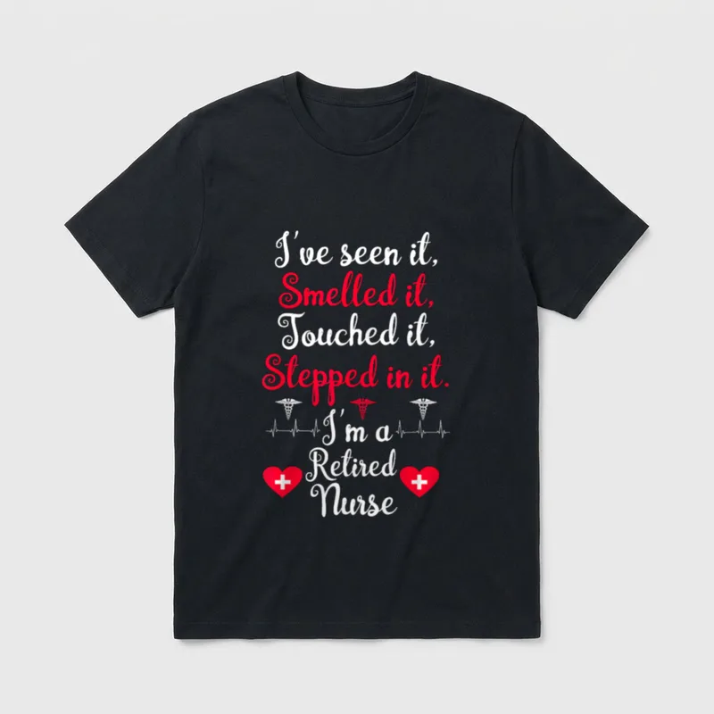 I'm a Retired Nurse Funny Retirement T-Shirt – I've seen it, Smelled it, Touched it, Stepped in it – Classic T-Shirt in Black