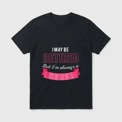 I May Be Retired But I'm T-Shirt – I MAY BE RETIRED But I'm always a NURSE print – Classic T-Shirt in Black