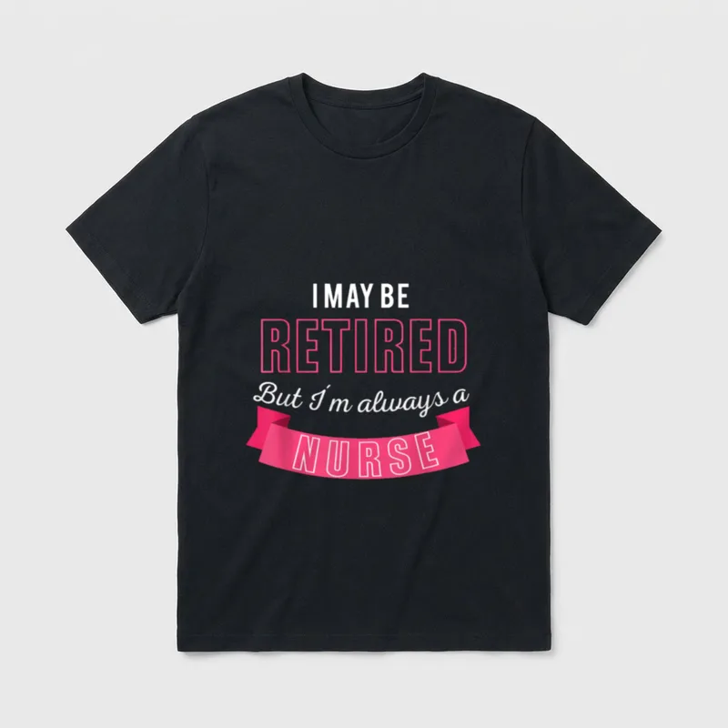 I May Be Retired But I'm T-Shirt – I MAY BE RETIRED But I'm always a NURSE print – Classic T-Shirt in Black