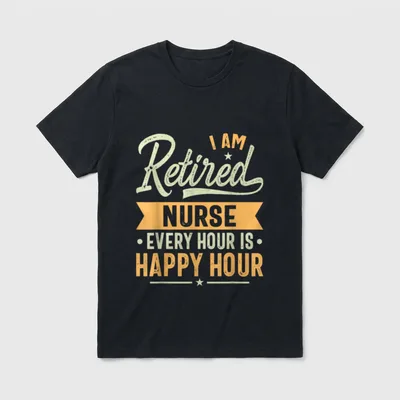 Retired Nurse Looking T-Shirt – I AM Retired NURSE EVERY HOUR IS HAPPY HOUR – Classic T-Shirt in Black