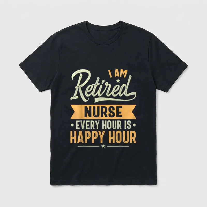 Retired Nurse Looking T-Shirt – I AM Retired NURSE EVERY HOUR IS HAPPY HOUR – Classic T-Shirt in Black