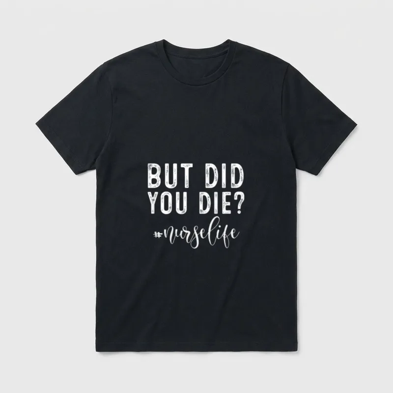 But Did You Die Registered Nurse T-Shirt – “BUT DID YOU DIE? #nurselife” printed in white text – Classic T-Shirt in Black