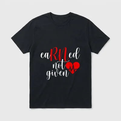 Earned Not Given RN Nurse Honor T-Shirt – Classic T-Shirt in Black