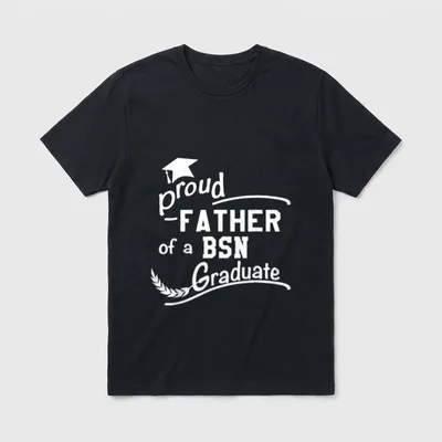 Proud Father of BSN Nursing Graduate T-Shirt – proud -FATHER of a BSN Graduate – Classic T-Shirt in Black