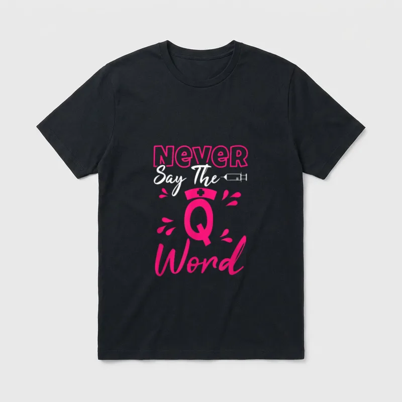 Funny Nursing RN Medical T-Shirt – “Never Say The Q Word” with a syringe and nurse cap – Classic T-Shirt in Black