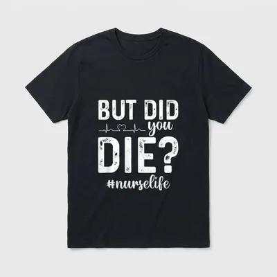 But Did You Die Registered Life T-Shirt – BUT DID you DIE? #nurselife graphic with heartbeat line – Classic T-Shirt in Black