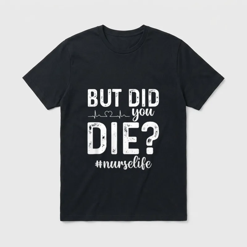 But Did You Die Registered Life T-Shirt – BUT DID you DIE? #nurselife graphic with heartbeat line – Classic T-Shirt in Black