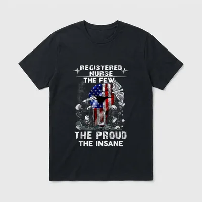 Registered Nurse the Few Proud Insane T-Shirt – REGISTERED NURSE THE FEW THE PROUD THE INSANE – Classic T-Shirt in Black