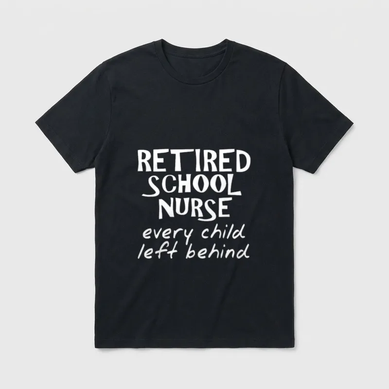 Retired School Nurse Funny Retirement T-Shirt – RETIRED SCHOOL NURSE every child left behind – Classic T-Shirt in Black