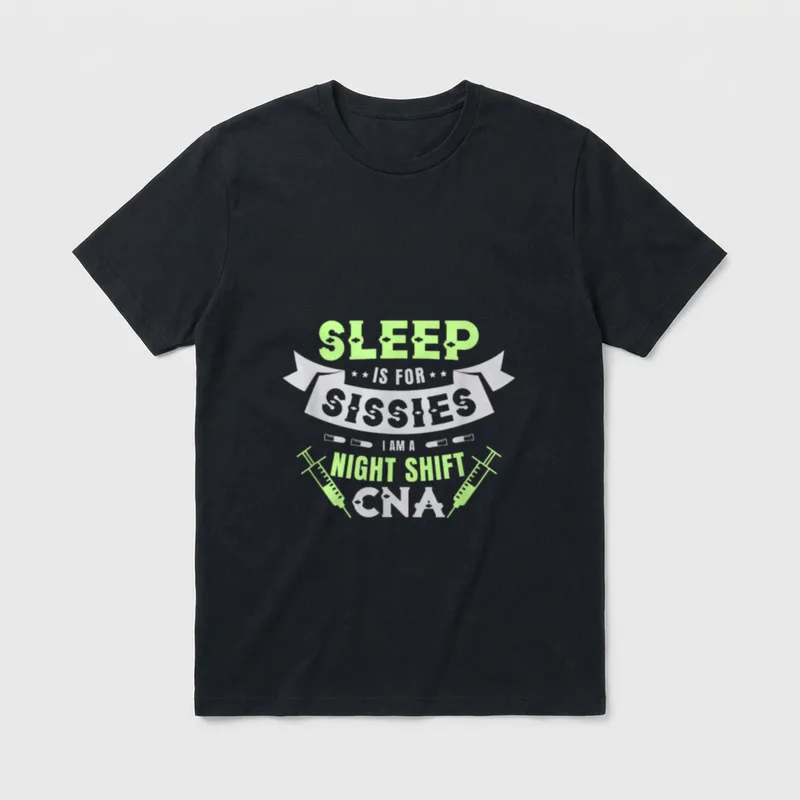 Sissies I Am a Night Sleep T-Shirt – SLEEP IS FOR SISSIES I AM A NIGHT SHIFT CNA lettering – Classic T-Shirt in Black