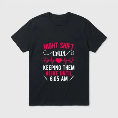 Night Shift CNA Funny Nurse T-Shirt – NIGHT SHIFT cna KEEPING THEM ALIVE UNTIL 6:05 AM – Classic T-Shirt in Black