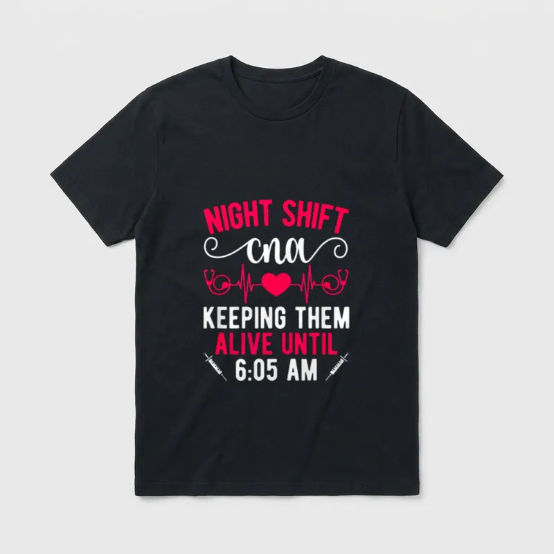 Night Shift CNA Funny Nurse T-Shirt – NIGHT SHIFT cna KEEPING THEM ALIVE UNTIL 6:05 AM – Classic T-Shirt in Black