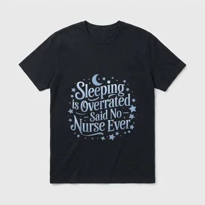 Nurse Night Shift Sarcasm T-Shirt – Sleeping is Overrated – Said No Nurse Ever – Classic T-Shirt in Black