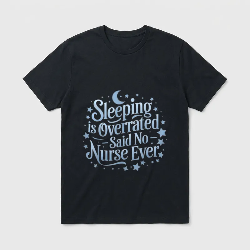 Nurse Night Shift Sarcasm T-Shirt – Sleeping is Overrated – Said No Nurse Ever – Classic T-Shirt in Black