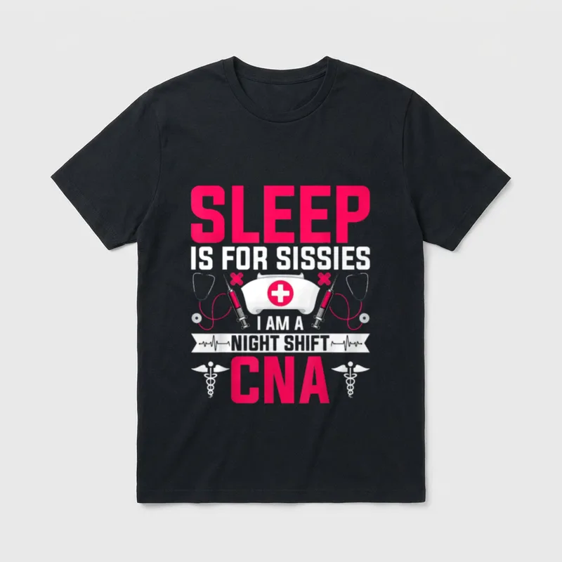 Nursing CNA T-Shirt – SLEEP IS FOR SISSIES I AM A NIGHT SHIFT CNA – Classic T-Shirt in Black